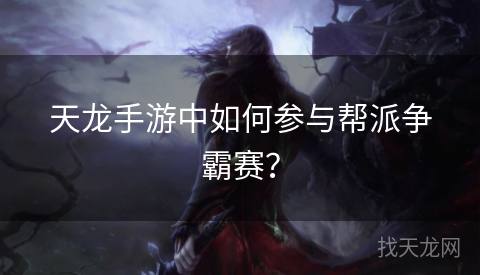 天龙手游中如何参与帮派争霸赛？