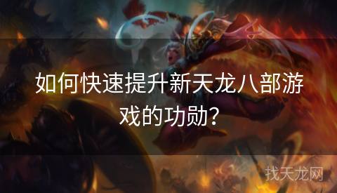 如何快速提升新天龙八部游戏的功勋？