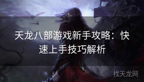 天龙八部游戏新手攻略：快速上手技巧解析