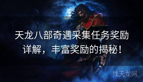 天龙八部奇遇采集任务奖励详解，丰富奖励的揭秘！