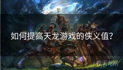 如何提高天龙游戏的侠义值？