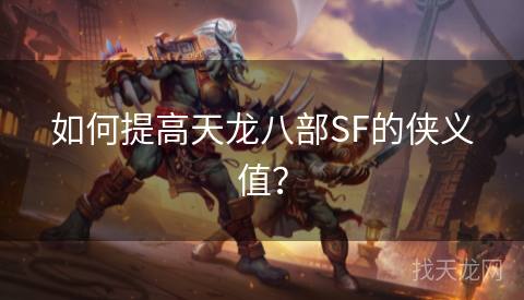 如何提高天龙八部SF的侠义值？