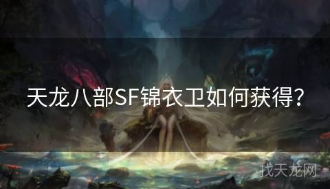 天龙八部SF锦衣卫如何获得？
