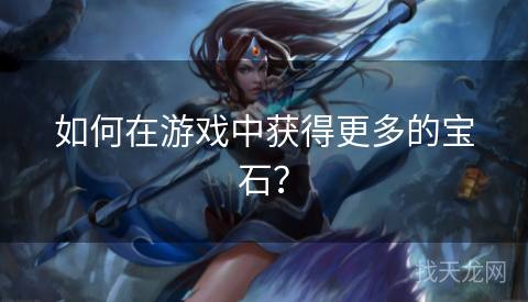 如何在游戏中获得更多的宝石？