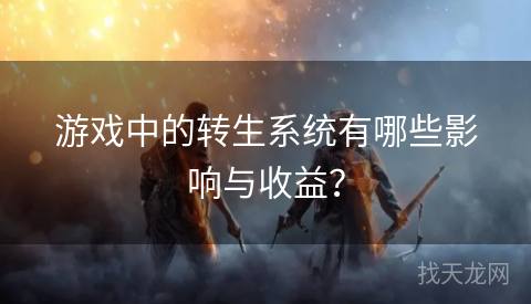 游戏中的转生系统有哪些影响与收益？