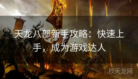 天龙八部新手攻略:快速上手,成为游戏达人 天龙八部新手攻略:快速上手,成为游戏达人