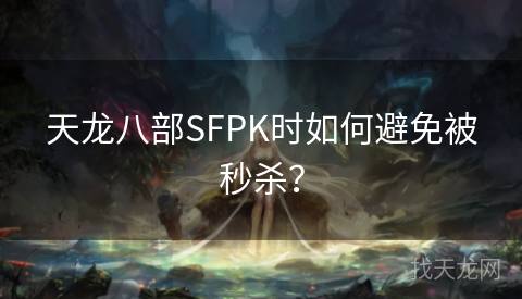 天龙八部SFPK时如何避免被秒杀？