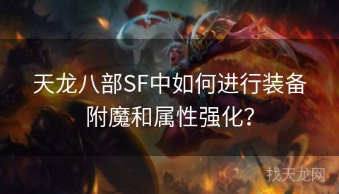 天龙八部SF中如何进行装备附魔和属性强化？