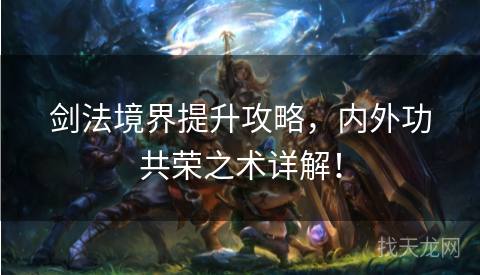 剑法境界提升攻略，内外功共荣之术详解！