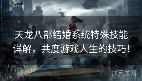 天龙八部结婚系统特殊技能详解，共度游戏人生的技巧！