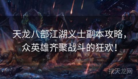 天龙八部江湖义士副本攻略,众英雄齐聚战斗的狂欢! 天龙八部江湖义士副本攻略,众英雄齐聚战斗的狂欢!