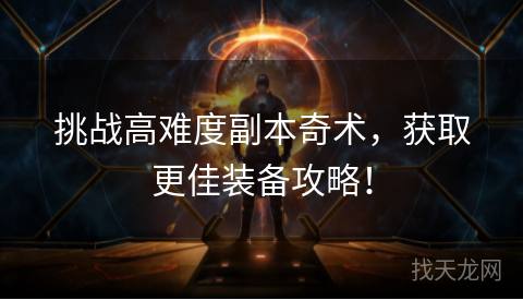 挑战高难度副本奇术，获取更佳装备攻略！