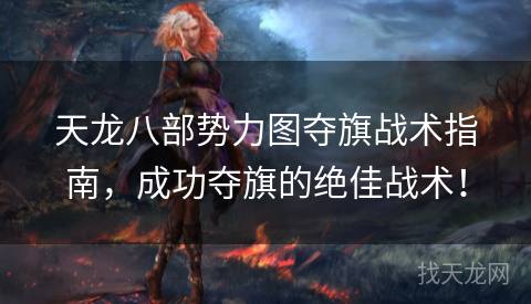 天龙八部势力图夺旗战术指南,成功夺旗的绝佳战术! 天龙八部势力图夺旗战术指南,成功夺旗的绝佳战术!