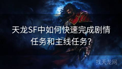 天龙SF中如何快速完成剧情任务和主线任务？
