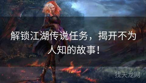 解锁江湖传说任务，揭开不为人知的故事！