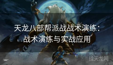天龙八部帮派战战术演练：战术演练与实战应用
