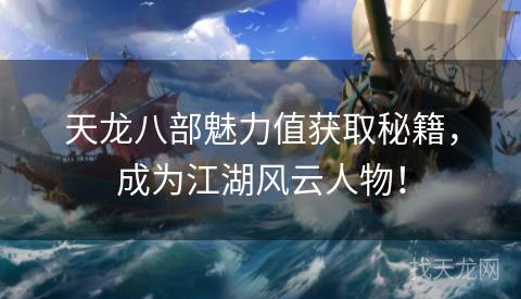 天龙八部魅力值获取秘籍，成为江湖风云人物！