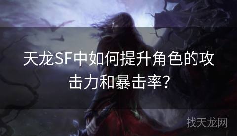 天龙SF中如何提升角色的攻击力和暴击率？