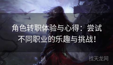 角色转职体验与心得：尝试不同职业的乐趣与挑战！