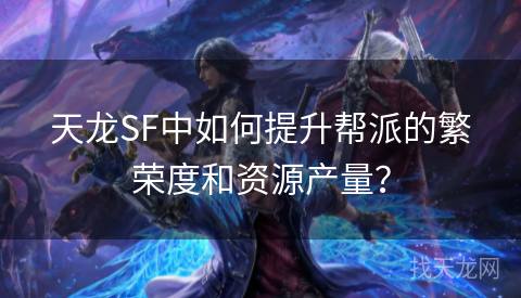 天龙SF中如何提升帮派的繁荣度和资源产量？