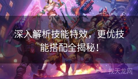 深入解析技能特效,更优技能搭配全揭秘! 深入解析技能特效,更优技能搭配全揭秘!