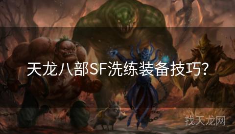 天龙八部SF洗练装备技巧? 天龙八部SF洗练装备技巧?