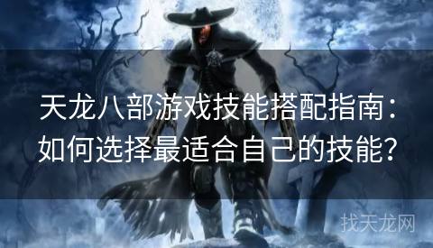 天龙八部游戏技能搭配指南：如何选择最适合自己的技能？