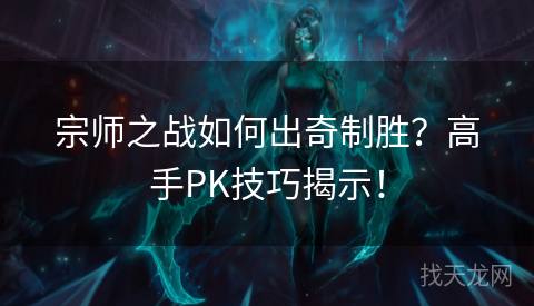 宗师之战如何出奇制胜？高手PK技巧揭示！