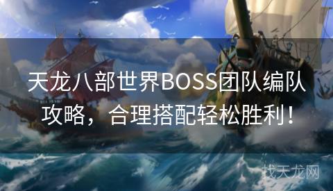 天龙八部世界BOSS团队编队攻略,合理搭配轻松胜利! 天龙八部世界BOSS团队编队攻略,合理搭配轻松胜利!