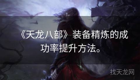 《天龙八部》装备精炼的成功率提升方法。