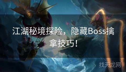 江湖秘境探险，隐藏Boss擒拿技巧！