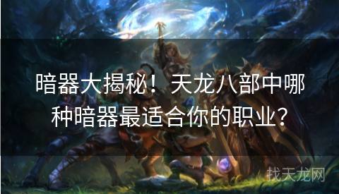 暗器大揭秘！天龙八部中哪种暗器最适合你的职业？