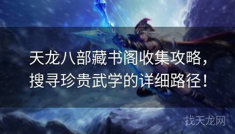 天龙八部藏书阁收集攻略，搜寻珍贵武学的详细路径！