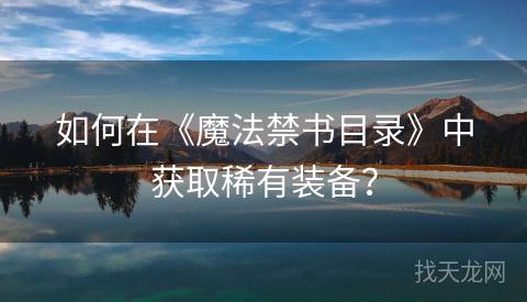 如何在《魔法禁书目录》中获取稀有装备？