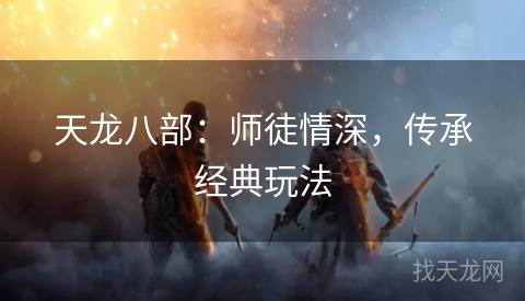 天龙八部：师徒情深，传承经典玩法