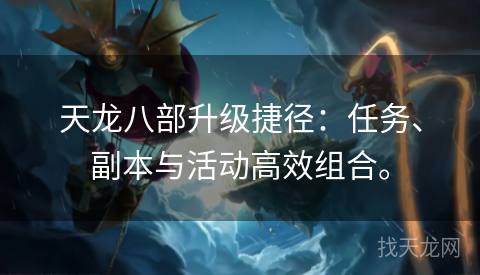 天龙八部升级捷径：任务、副本与活动高效组合。