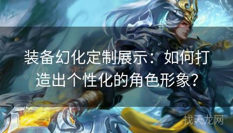 装备幻化定制展示：如何打造出个性化的角色形象？
