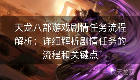 天龙八部游戏剧情任务流程解析:详细解析剧情任务的流程和关键点 天龙八部游戏剧情任务流程解析:详细解析剧情任务的流程和关键点
