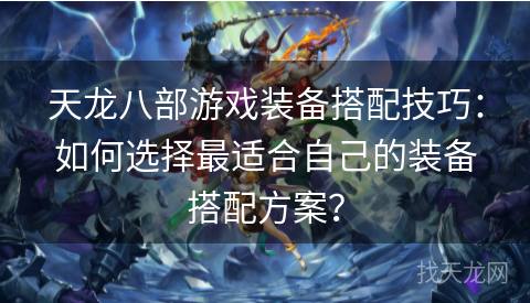 天龙八部游戏装备搭配技巧：如何选择最适合自己的装备搭配方案？