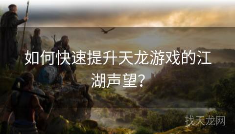 如何快速提升天龙游戏的江湖声望？